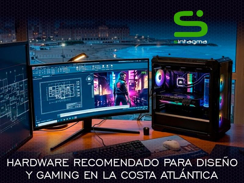 Hardware recomendado para diseño y gaming en la Costa Atlántica